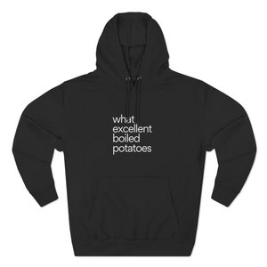 May include: Black hooded sweatshirt with the text "what excellent boiled potatoes" printed in white on the front.