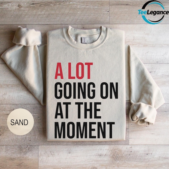 A Lot Going On At The Moment Sweatshirt, Concert Sweatshirt, A Lot Going Youth Sweater, A Lot Going Hoodie, Teacher Sweatshirt