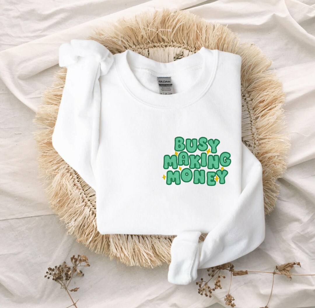 Embroidered Busy Making Money Unisex Crewneck Sweatshirt | Funny Shirt ...