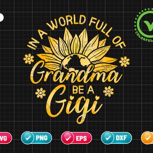 In a World Full of Grandma Be a Gigi Funny Gigi Saying Gigi Sunflower Gigi SVG PNG EPS | Mother&#39;s Day Svg | Png & Cut File Digital Download