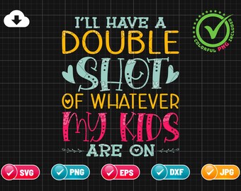 May include: A digital design with the text "I'll have a double shot of whatever my kids are on" in yellow, teal, and pink. Includes SVG, PNG, EPS, DXF, and JPG file formats.