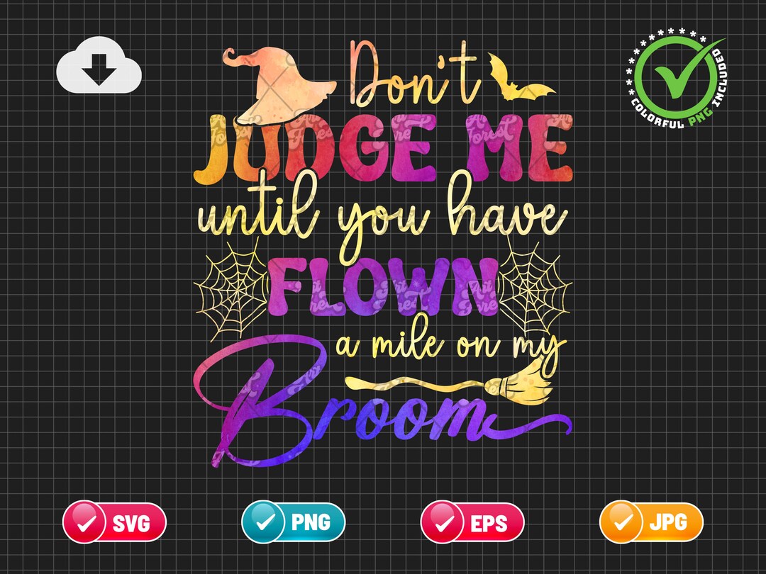 Don't Judge Me Untill You've Flown A Mile on My Broom SVG PNG EPS
