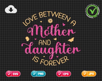 Love Between A Mother And Daughter Is Forever SVG PNG EPS | Mother Svg | Daughter Svg | Mothers Day Svg | Png & Cricut File Digital Download
