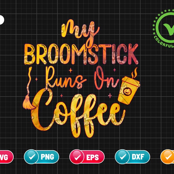 My Broomstick Runs on Coffee SVG PNG EPS | Halloween Svg | Broomstick Svg | Coffee Svg | Png & Cricut File Digital Download