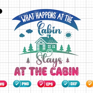 What Happens At The Cabin Stays At The Cabin SVG PNG EPS | Cabin Svg | Camping Svg | Camping Shirt | Png & Cut File Digital Download