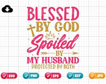 Blessed By God Spoiled By My Husband SVG PNG EPS | Wife Gift | Spoiled Wife Svg | Believer Svg | Png & Cricut File Digital Download