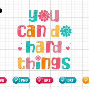 May include: A colorful graphic with the phrase "You can do hard things" in a playful font. The design includes flowers and hearts, with file type icons for SVG, PNG, EPS, DXF, and JPG.