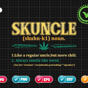 May include: A digital download of a graphic design featuring the word "SKUNCLE" in yellow letters with a green marijuana leaf and a green and brown joint. The text below the word "SKUNCLE" reads "(skuhn-k1) noun." and "1. Like a regular uncle, but more chill. 2. Always smells like weed." The text below that reads "[See also: "awesome", "exceptionally good looking", "legendary"]".