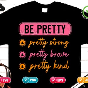 May include: Black t-shirt with the words "BE PRETTY" in a pink rectangle, followed by "pretty strong," "pretty brave," and "pretty kind" in a stylish font. Includes SVG, PNG, EPS, and JPG file type icons.