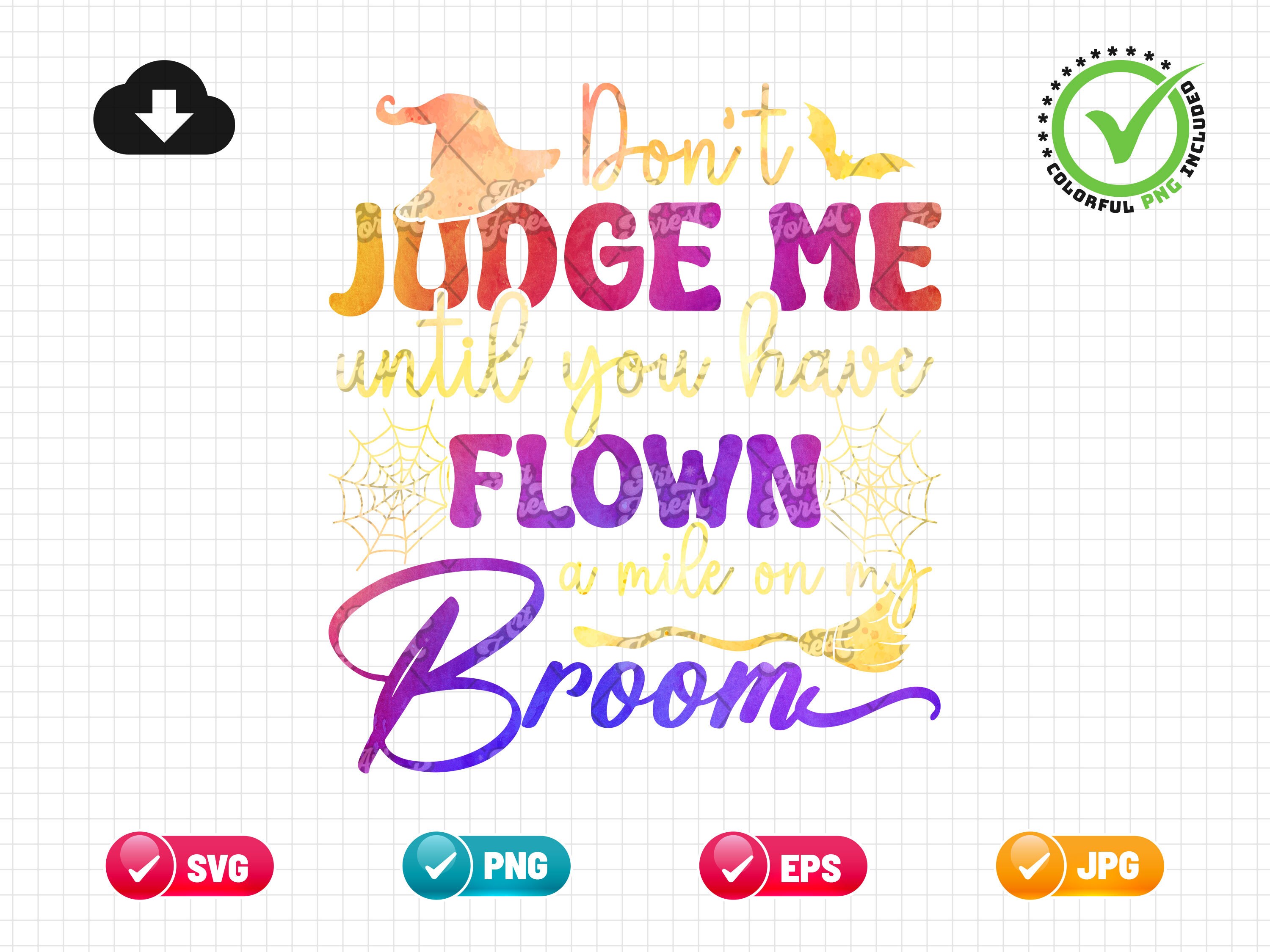 Don't Judge Me Untill You've Flown A Mile on My Broom SVG PNG EPS