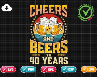 Cheers And Beers To 40 Years SVG EPS PNG | 40th Birthday Svg | Celebrating With Beer | Funny Birthday Gift Idea | Cut File Instant Download
