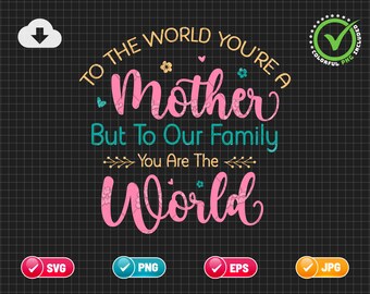 To The World You Are A Mother But SVG PNG EPS | Mother's day Svg | Mom Svg | Mother Svg | Png & Cricut File Digital Download
