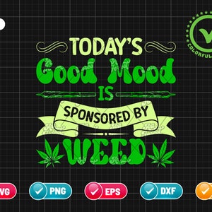 May include: A digital graphic with the text "TODAY'S Good Mood IS SPONSORED BY WEED" in green, with cannabis leaves and a checkmark. Includes file type icons for SVG, PNG, EPS, DXF, and JPG.