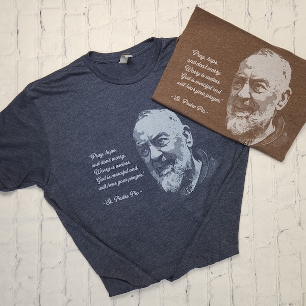 Padre Pio T Shirt/Catholic T Shirt/ St. Padre Pio T-Shirt/ Saint T-shirt/Pray Hope and Don't Worry/Faith Based Apparel/Religious Gift