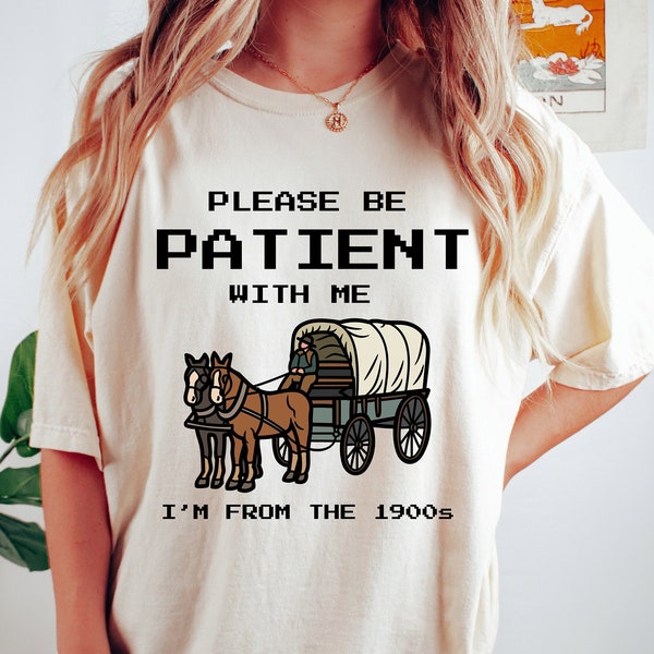 Please Be Patient with Me I'm from the 1900s Tshirt, Graphic Shirt,  Trendy Graphic T-Shirt, Funny Gift Friend, Funny 1900s Graphic T Shirt