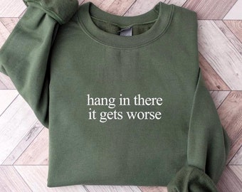 Hang In There It Gets Worse Shirt, Sarcasm Shirt, Funny Shirt for Women, Adult Humor Shirt, Mental Health Awareness Shirt