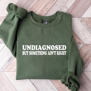 Undiagnosed But Something Ain&#39;t Right Sweatshirt, Funny Mental Health, Funny Sayings Shirt, Trendy Top, Undiagnosed But I&#39;m Pretty Sure