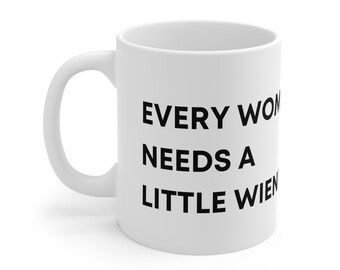 Every Woman Needs a Little Wiener - Ceramic Mug