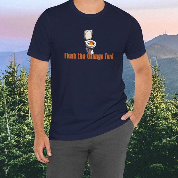 Flush the Orange Turd | Donald J. Trump, Stormy Daniels, Election 2024, Vote, Joe Biden, Joke, Political T-Shirt, Women's Shirt, Men's Shirt