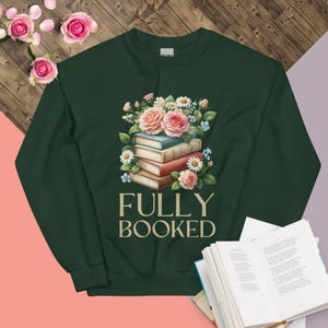 Fully Booked Sweatshirt Bookish Floral Sweater For Readers Book Lover Shirt For Bookworm Funny Librarian Jumper Teacher Gift Idea