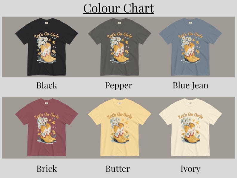 May include: A color chart displays six t-shirts in various colors: black, pepper, blue jean, brick, butter, and ivory. Each shirt features a graphic of a yellow cowboy boot with flowers and the text "Let's Go Girls".
