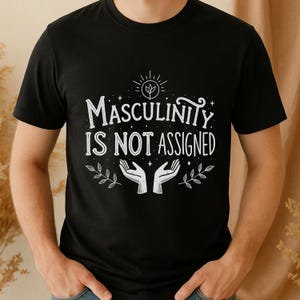 Trans Man Shirt Trans Rights Tee Masculinity Is Not Assigned T-shirt Transgender Men Tshirt LGBTQ Pride Top Gift For Non Binary