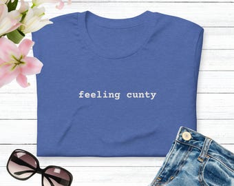 Gefühl Cunty Shirt Unangemessene Humor T-shirt Servieren Cunt Tshirt Lustiges LGBT Meme T-Shirt für Bad Bitch