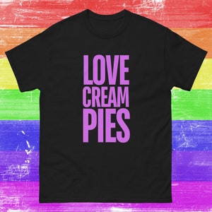 Funny Gay Tshirt Love Cream Pies T-shirt Inappropriate Gift Queer Rude LGBT Shirt Gay Pride Tee Gift For Gay Man Adult Gay Joke Tee
