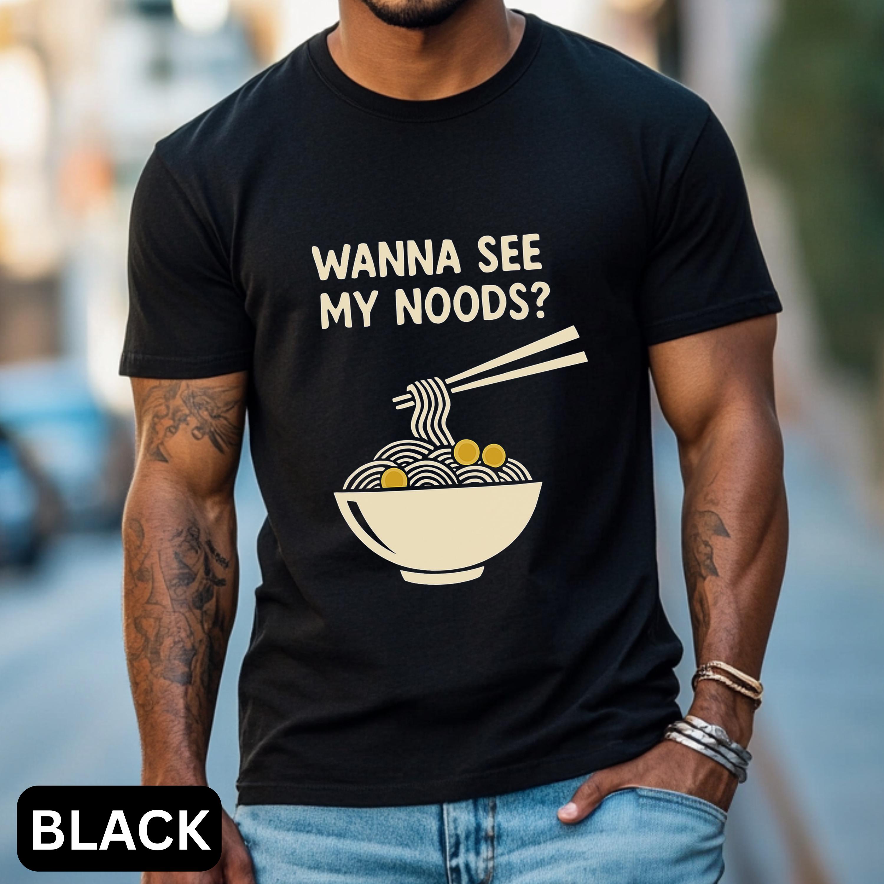 Wanna See My Noods Shirt Send Noods T-shirt Funny Ramen Tshirt