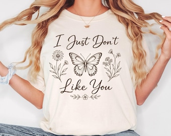 I Just Don’t Like You T-shirt Funny Butterfly Shirt Comfort Colours Floral Graphic Tee Womens Sarcastic Tshirt