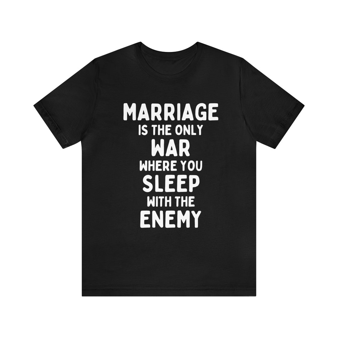 Funny Marriage T-shirt, Marriage is the Only War Where You Sleep With ...