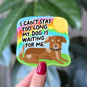 May include: A colorful sticker featuring a brown dog lying on green grass under a yellow sun and a rainbow. The sticker has the text: "I CAN'T STAY TOO LONG. MY DOG IS WAITING FOR ME."