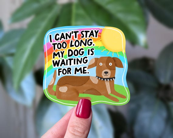 Funny Dog Sticker, I Can't Stay Too Long My Dog Is Waiting For Me, Dog Lover Gift