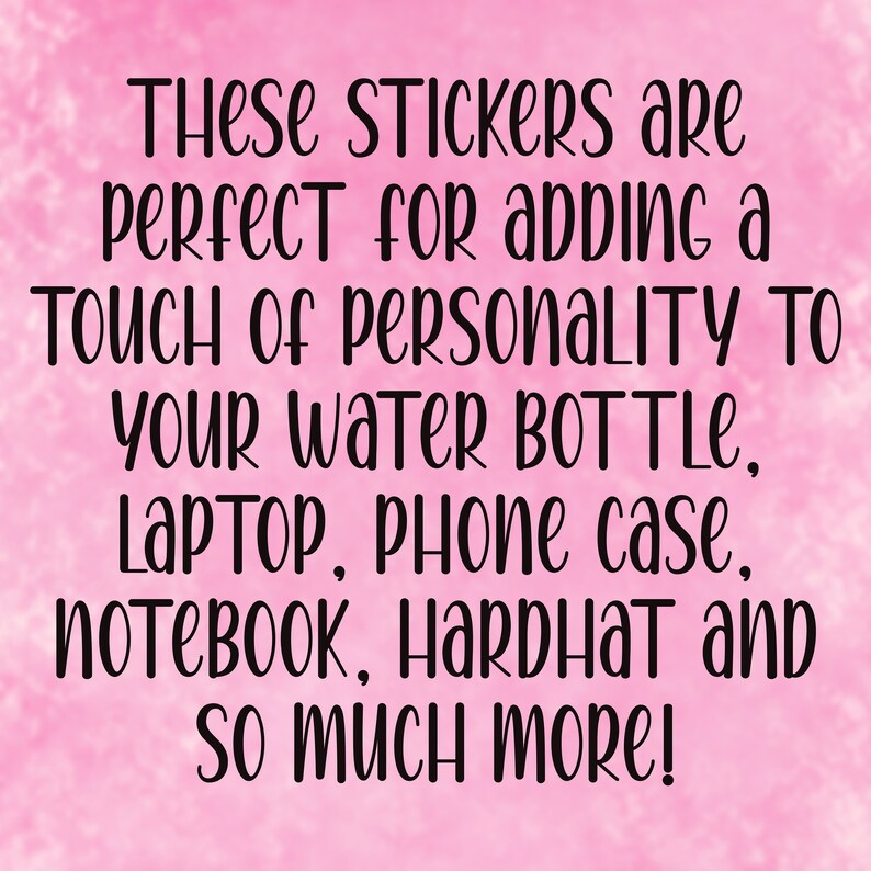May include: Pink background with black text that reads: THESE STICKERS are perfect for adding a TOUCH of PERSONALITY TO YOUR WATER BOTTLE, Laptop, Phone case, notebook, Hardhat and SO MUCH MORE!