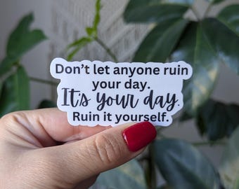 Funny Sarcastic Sticker: Don't Ruin My Day - Water Resistant Vinyl