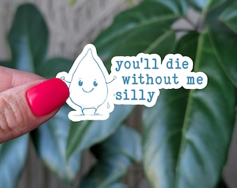 May include: A white sticker featuring a cartoon water droplet with arms and a smiling face. The sticker has the text "you'll die without me silly" in a teal color. The sticker is held by a hand with red nail polish.