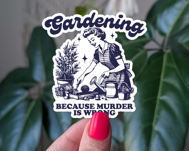 Gardening Because Murder Is Wrong Sticker, Funny Plant Lover Vinyl Sticker, Dark Humor Gardening Gift, Sarcastic Plant Mom Sticker image 1