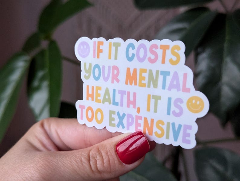 May include: A colorful sticker with the text "If it costs your mental health, it is too expensive." The sticker has a smiley face on each side.