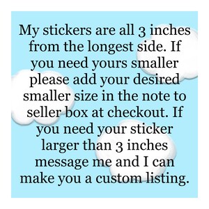 May include: Text on a light blue background with white cloud illustrations. The text states that stickers are 3 inches from the longest side. Instructions are provided for custom sizes, with a call to message for larger stickers.