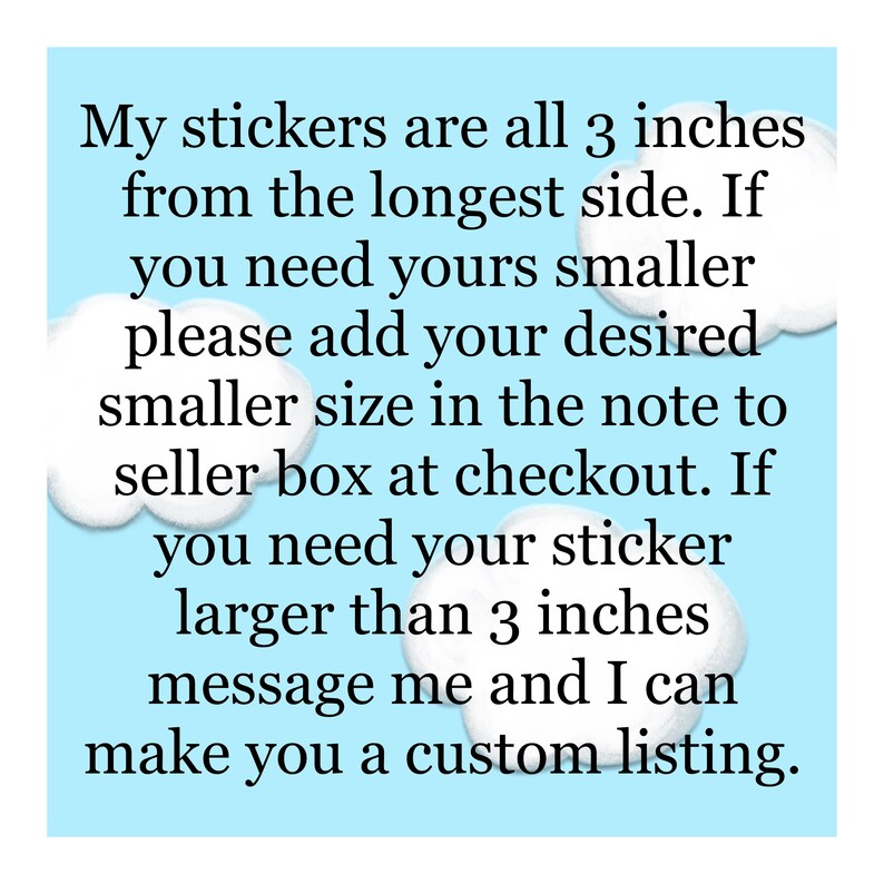May include: Text on a light blue background with white cloud illustrations. The text states that stickers are 3 inches from the longest side. Instructions are provided for custom sizes, with a call to message for larger stickers.