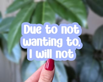Due to Not Wanting To I Will Not Sticker, Funny Relatable Quote, Sarcastic Humor Sticker, Burnout Humor, Mental Health Humor, Funny Saying