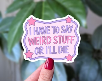 I Have to Say Weird Stuff or I'll Die Sticker, Social Anxiety Sticker, Introvert Gift, Funny Weird Girl Sticker, Relatable Mental Health