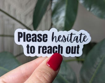 Funny Sassy Sticker: Please Hesitate to Reach Out - Water Resistant Vinyl