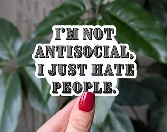 I'm not antisocial I just hate people, vinyl sticker for laptop, introvert gifts for homebodies, funny gift for friend, dark humor stickers