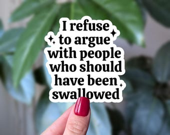I Refuse to Argue Sticker, Dark Humor Vinyl Sticker for Laptop, Journal, Water Bottles, Sarcastic Adult Gift, Swallowed Quote Sticker