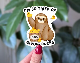 I’m So Tired of Giving Ducks Sticker, Funny Sloth Sticker, Duck Pun Sticker, Sarcastic Humor Sticker, Cute Snarky Sticker