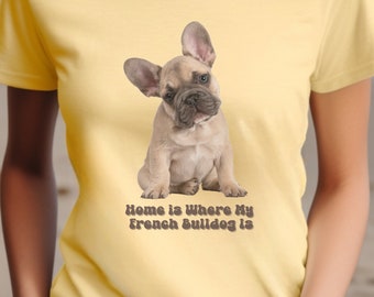 May include: A yellow t-shirt with a French Bulldog puppy sitting on the front. The text on the shirt reads "Home is where my French Bulldog is."