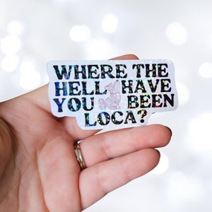 Where the hell have you been loca sticker