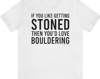 Funny Rock Climbing Tshirt, If you like getting stoned..., Climber Tee, Climbing Gift Shirt, Outdoor Adventure Clothing, Mountain Lover Tee