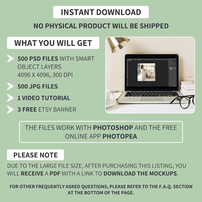 May include: A green and white graphic with the text "Instant Download" and "No Physical Product Will Be Shipped". The graphic also includes a list of digital files included in the download: 500 PSD files with smart object layers, 500 JPG files, 1 video tutorial, and 3 free Etsy banners. The graphic also includes a laptop computer with a white background and a photo of a woman in a white dress on the screen. The graphic also includes the text "The files work with Photoshop and the free online app Photopea".